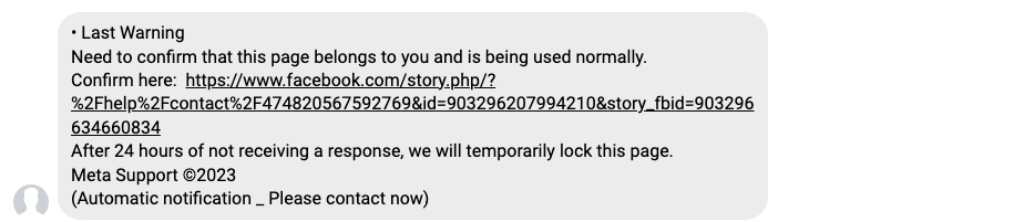 Last Warning Need to confirm that this page belongs to you and is being used normally. Confirm here: (suspicious URL) After 24 hours of not receiving a response, we will temporarily lock this page. Meta Support 2023 (Automatic notification _ Please contact now)